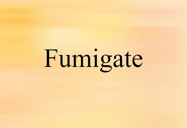 Fumigate (noun) Definition, Meaning & Examples