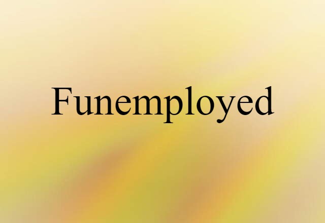 funemployed