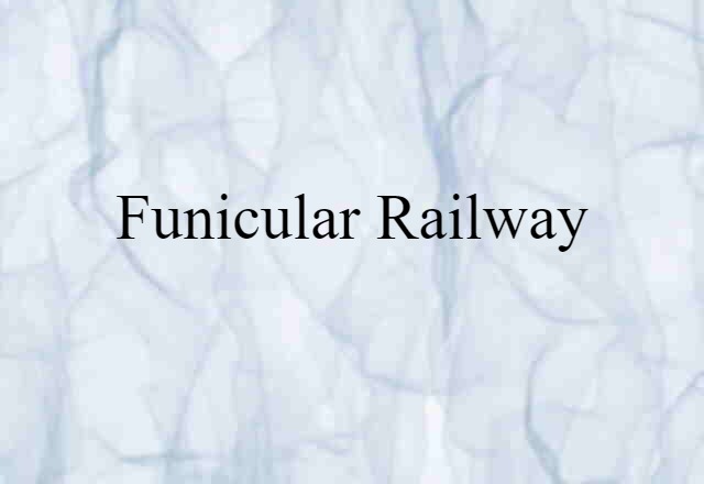 Funicular Railway (noun) Definition, Meaning & Examples