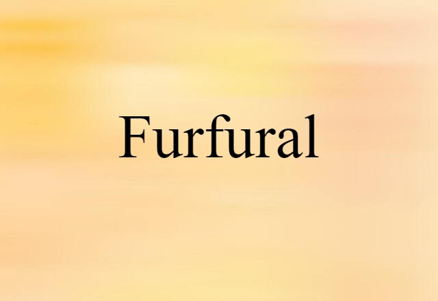 Furfural (noun) Definition, Meaning & Examples