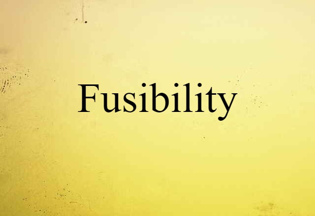 fusibility