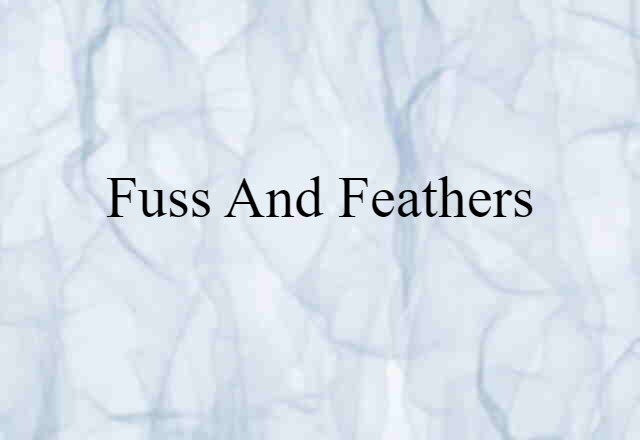 fuss and feathers