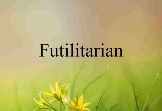 Futilitarian (noun) Definition, Meaning & Examples