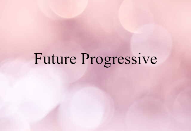 Future Progressive (noun) Definition, Meaning & Examples