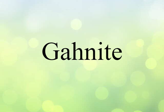 Gahnite (noun) Definition, Meaning & Examples