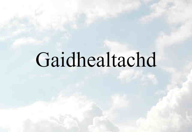 Gaidhealtachd (noun) Definition, Meaning & Examples