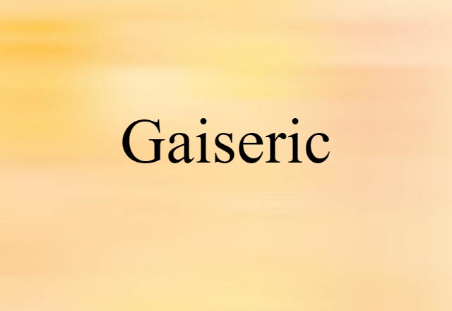 Gaiseric (noun) Definition, Meaning & Examples