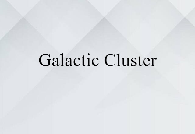 Galactic Cluster (noun) Definition, Meaning & Examples