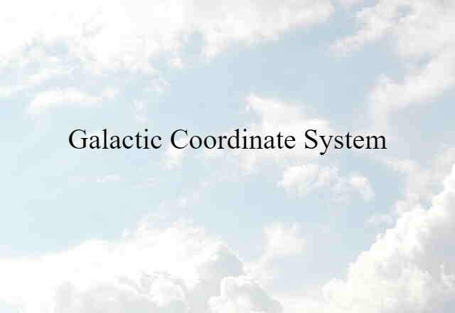 Galactic Coordinate System (noun) Definition, Meaning & Examples