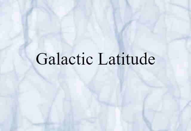 Galactic Latitude (noun) Definition, Meaning & Examples