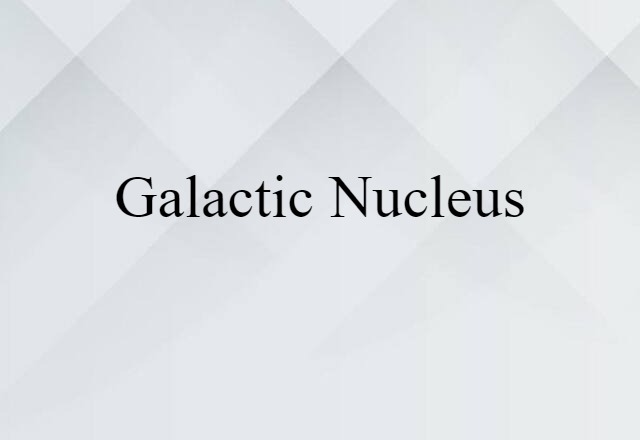 Galactic Nucleus (noun) Definition, Meaning & Examples