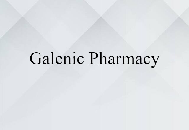 Galenic Pharmacy (noun) Definition, Meaning & Examples