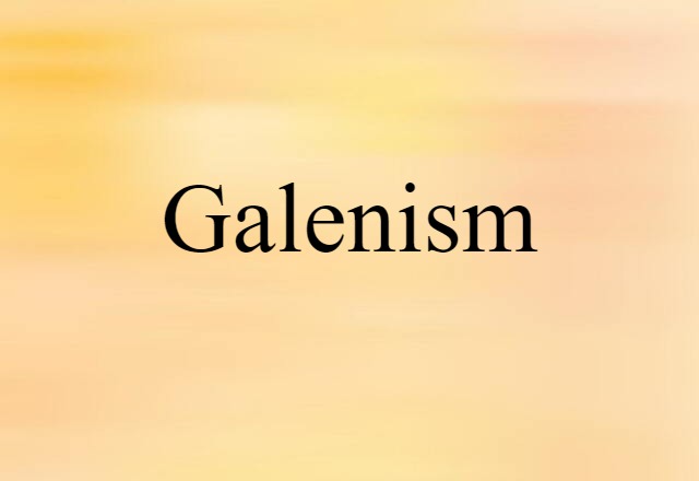 Galenism (noun) Definition, Meaning & Examples