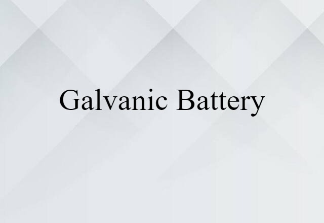 Galvanic Battery (noun) Definition, Meaning & Examples