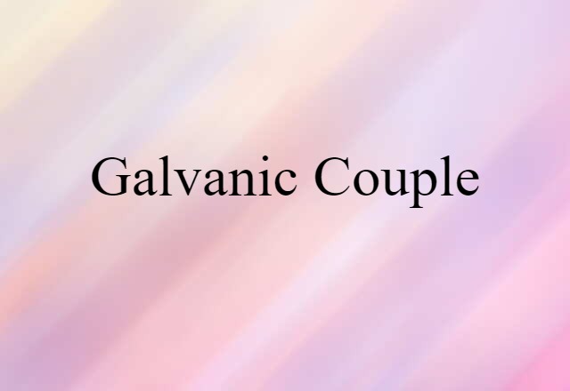 Galvanic Couple (noun) Definition, Meaning & Examples