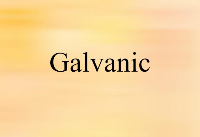 Galvanic (noun) Definition, Meaning & Examples