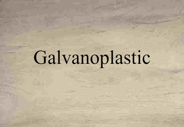 Galvanoplastic (noun) Definition, Meaning & Examples