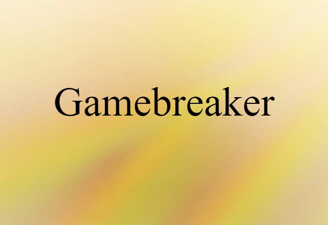 Gamebreaker (noun) Definition, Meaning & Examples