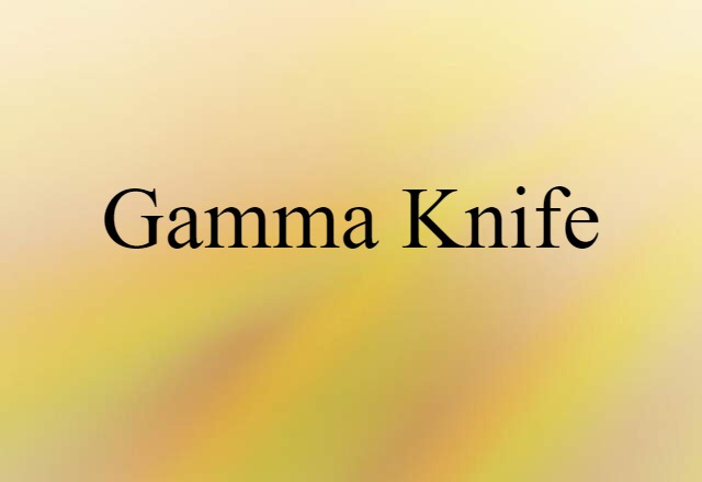 Gamma Knife (noun) Definition, Meaning & Examples