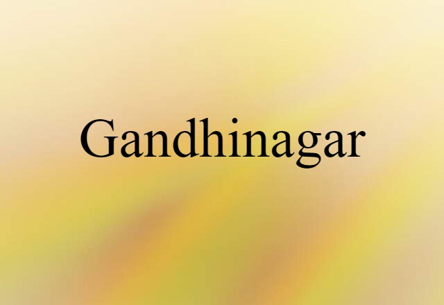 Gandhinagar (noun) Definition, Meaning & Examples