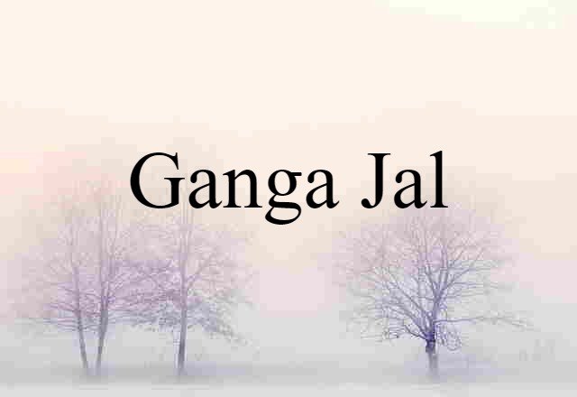 Ganga Jal (noun) Definition, Meaning & Examples