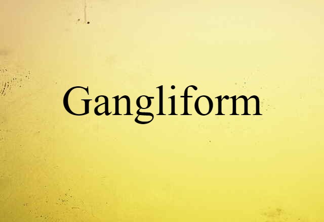 Gangliform (noun) Definition, Meaning & Examples