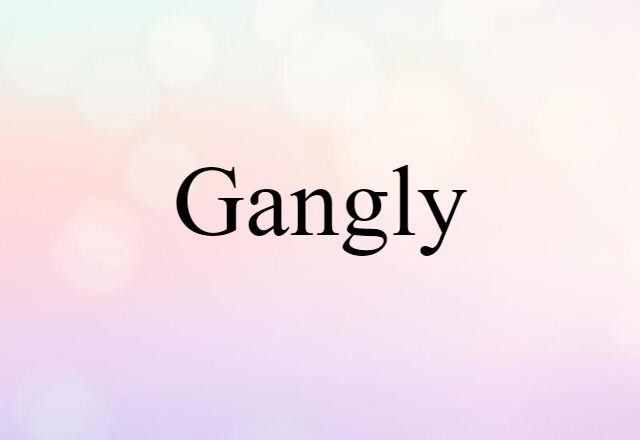 gangly