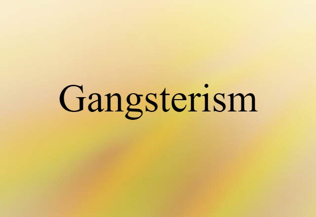 Gangsterism (noun) Definition, Meaning & Examples