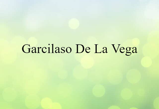 Garcilaso De La Vega (noun) Definition, Meaning & Examples