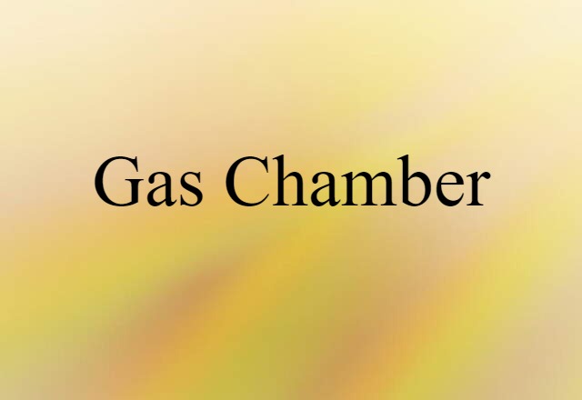 Gas Chamber (noun) Definition, Meaning & Examples