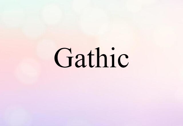 Gathic (noun) Definition, Meaning & Examples