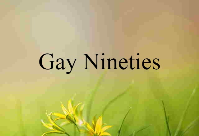 Gay Nineties (noun) Definition, Meaning & Examples