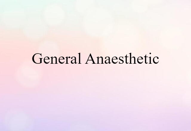 General Anaesthetic (noun) Definition, Meaning & Examples