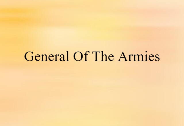 General Of The Armies (noun) Definition, Meaning & Examples