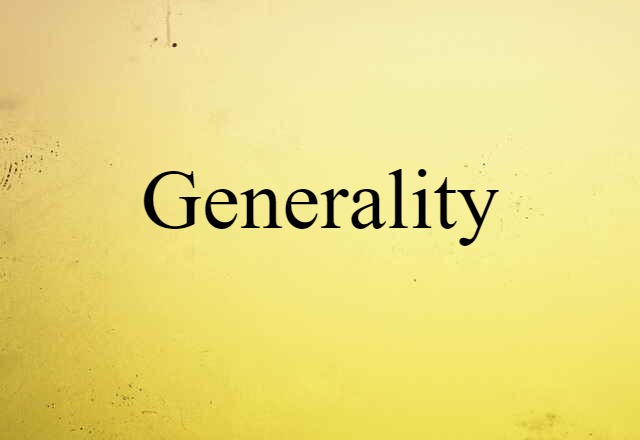 Generality (noun) Definition, Meaning & Examples