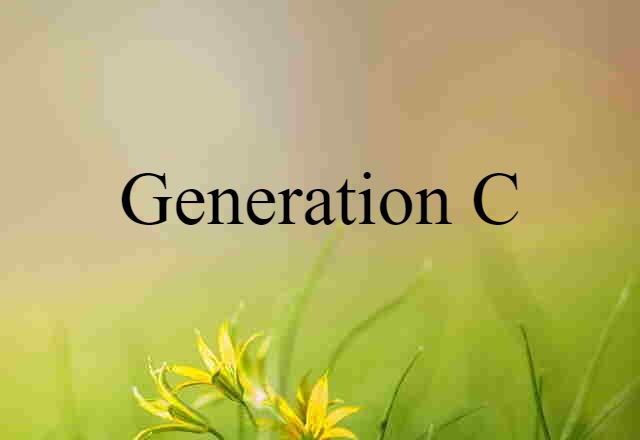 Generation C (noun) Definition, Meaning & Examples