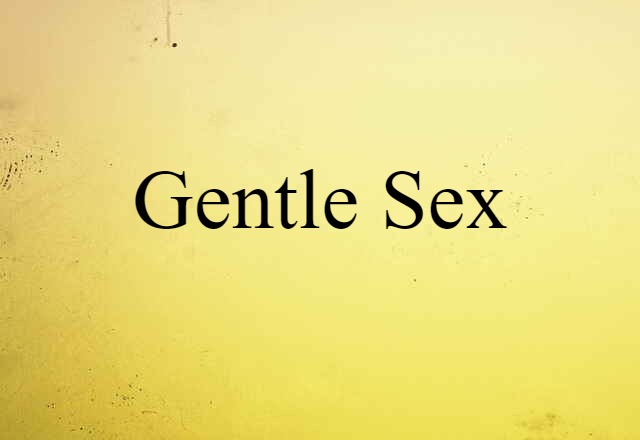 Gentle Sex (noun) Definition, Meaning & Examples