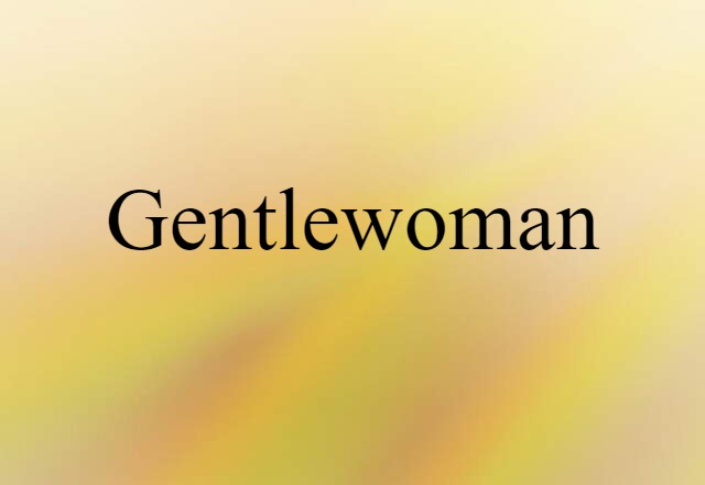 Gentlewoman (noun) Definition, Meaning & Examples