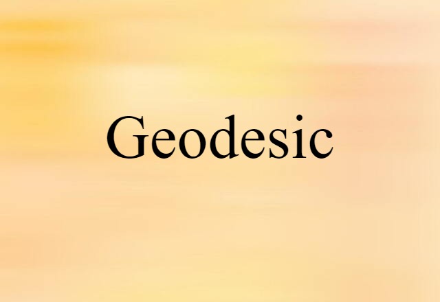 Geodesic (noun) Definition, Meaning & Examples