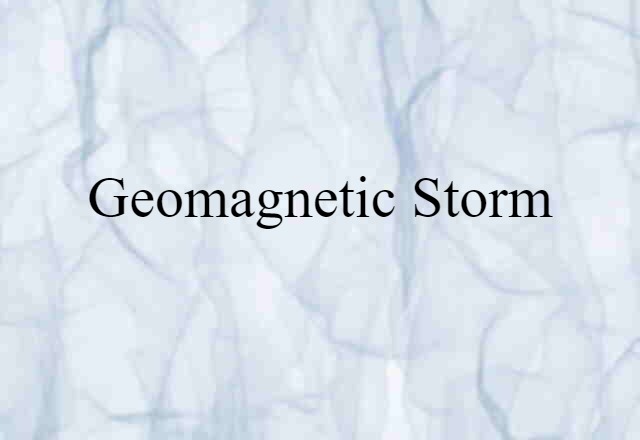 Geomagnetic Storm (noun) Definition, Meaning & Examples