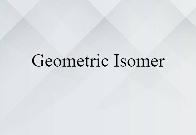 Geometric Isomer (noun) Definition, Meaning & Examples