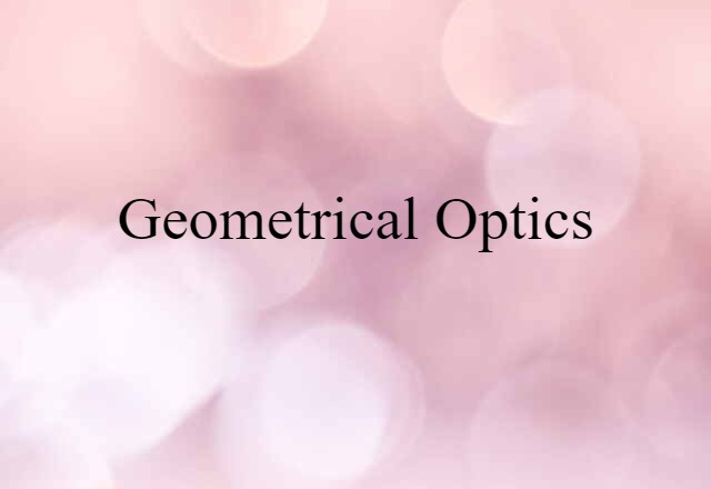 Geometrical Optics (noun) Definition, Meaning & Examples