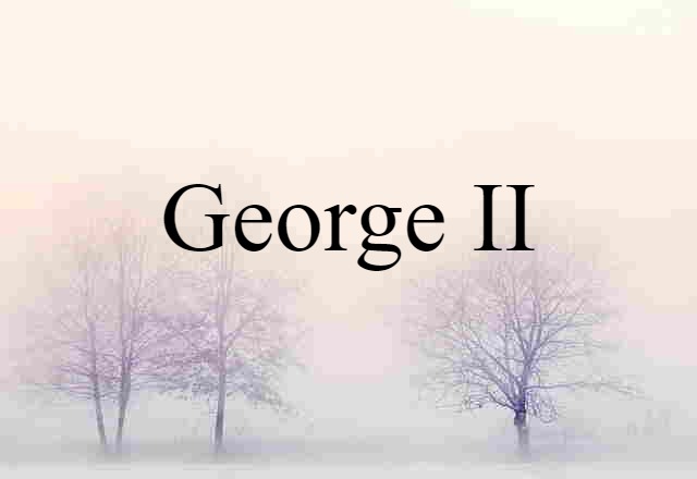 George II (noun) Definition, Meaning & Examples