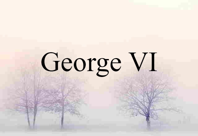 George VI (noun) Definition, Meaning & Examples