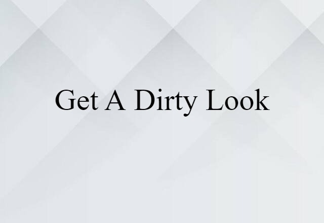 get a dirty look