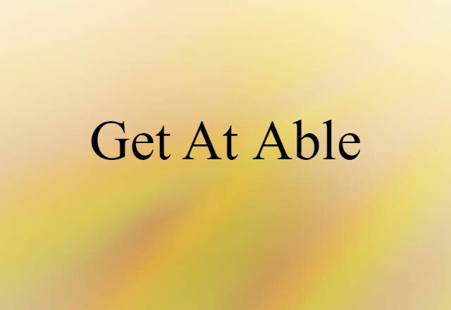 Get At Able (noun) Definition, Meaning & Examples