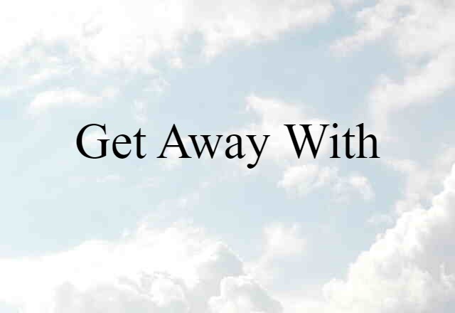 get away with