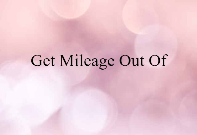 get mileage out of