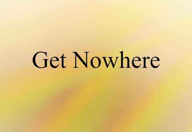 Get Nowhere (noun) Definition, Meaning & Examples