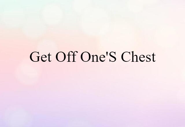 Get Off One's Chest (noun) Definition, Meaning & Examples